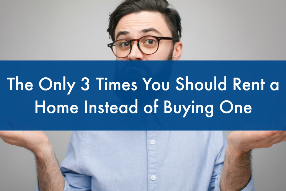 The Only 3 Times You Should Rent a Home Instead of Buying One